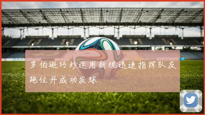 罗伯逊巧妙运用新规迅速指挥队友跑位并成功发球